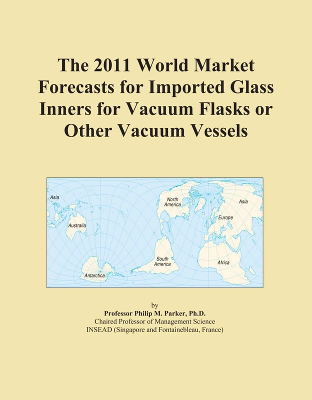 The 2011 World Market Forecasts for Imported Glass Inners for Vacuum Flasks or Other Vacuum Vessels