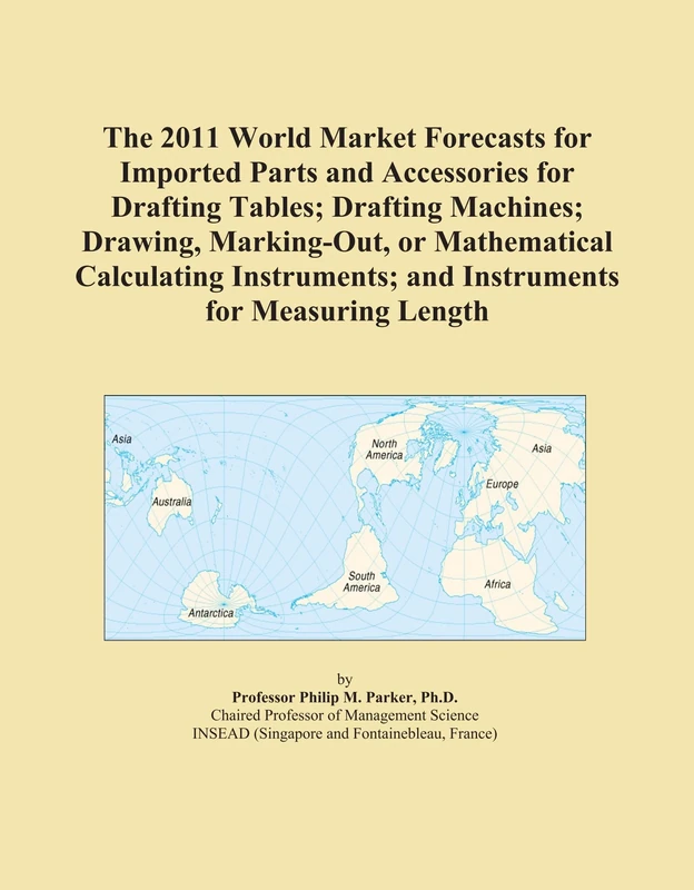 The 2011 World Market Forecasts for Imported Parts and Accessories for Drafting Tables; Drafting Machines; Drawing, Marking-Out, or Mathematical ... and Instruments for Measuring Length