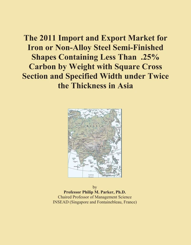 The 2011 Import and Export Market for Iron or Non-Alloy Steel Semi-Finished Shapes Containing Less Than .25% Carbon by Weight with Square Cross ... Width under Twice the Thickness in Asia