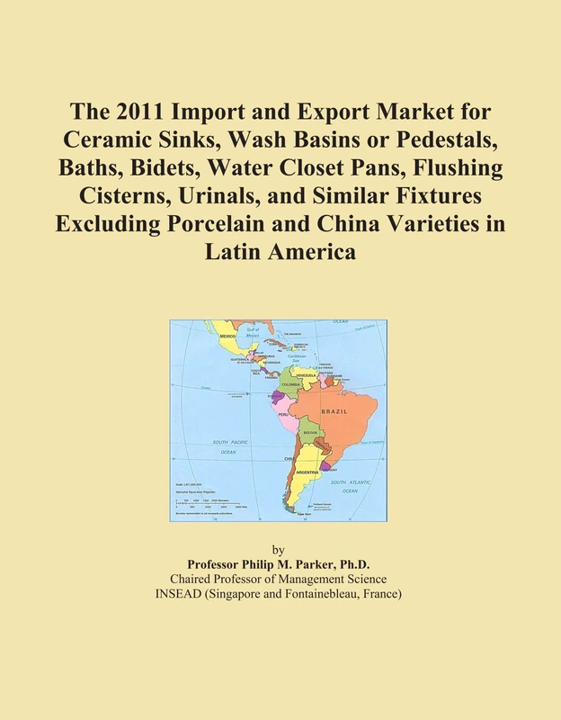 The 2011 Import and Export Market for Ceramic Sinks, Wash Basins or Pedestals, Baths, Bidets, Water Closet Pans, Flushing Cisterns, Urinals, and ... and China Varieties in Latin America