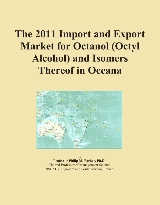 The 2011 Import and Export Market for Octanol (Octyl Alcohol) and Isomers Thereof in Oceana