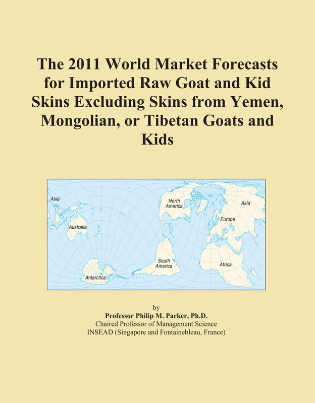 The 2011 World Market Forecasts for Imported Raw Goat and Kid Skins Excluding Skins from Yemen, Mongolian, or Tibetan Goats and Kids
