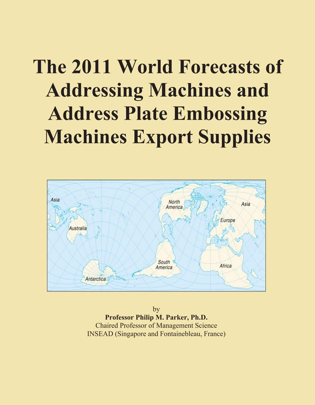 The 2011 World Forecasts of Addressing Machines and Address Plate Embossing Machines Export Supplies