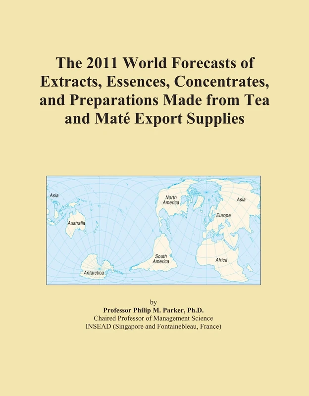The 2011 World Forecasts of Extracts, Essences, Concentrates, and Preparations Made from Tea and Maté Export Supplies