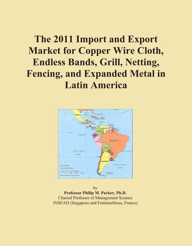 The 2011 Import and Export Market for Copper Wire Cloth, Endless Bands, Grill, Netting, Fencing, and Expanded Metal in Latin America