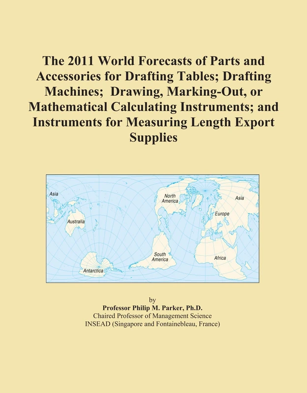 The 2011 World Forecasts of Parts and Accessories for Drafting Tables; Drafting Machines; Drawing, Marking-Out, or Mathematical Calculating ... for Measuring Length Export Supplies