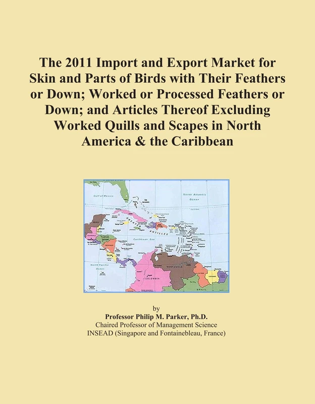 The 2011 Import and Export Market for Skin and Parts of Birds with Their Feathers or Down; Worked or Processed Feathers or Down; and Articles Thereof ... and Scapes in North America & the Caribbean