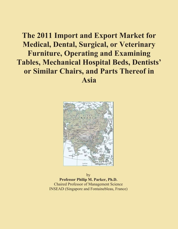 The 2011 Import and Export Market for Medical, Dental, Surgical, or Veterinary Furniture, Operating and Examining Tables, Mechanical Hospital Beds, ... or Similar Chairs, and Parts Thereof in Asia