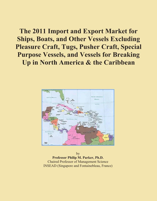 The 2011 Import and Export Market for Ships, Boats, and Other Vessels Excluding Pleasure Craft, Tugs, Pusher Craft, Special Purpose Vessels, and ... Breaking Up in North America & the Caribbean
