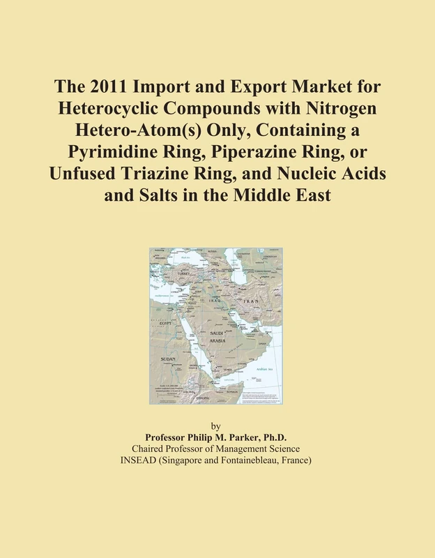 The 2011 Import and Export Market for Heterocyclic Compounds with Nitrogen Hetero-Atom(s) Only, Containing a Pyrimidine Ring, Piperazine Ring, or ... Nucleic Acids and Salts in the Middle East