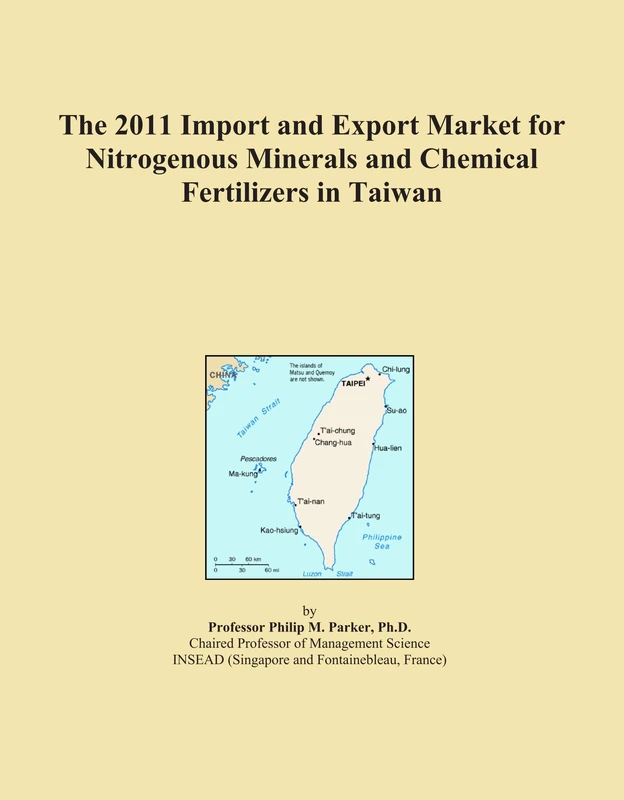 The 2011 Import and Export Market for Nitrogenous Minerals and Chemical Fertilizers in Taiwan