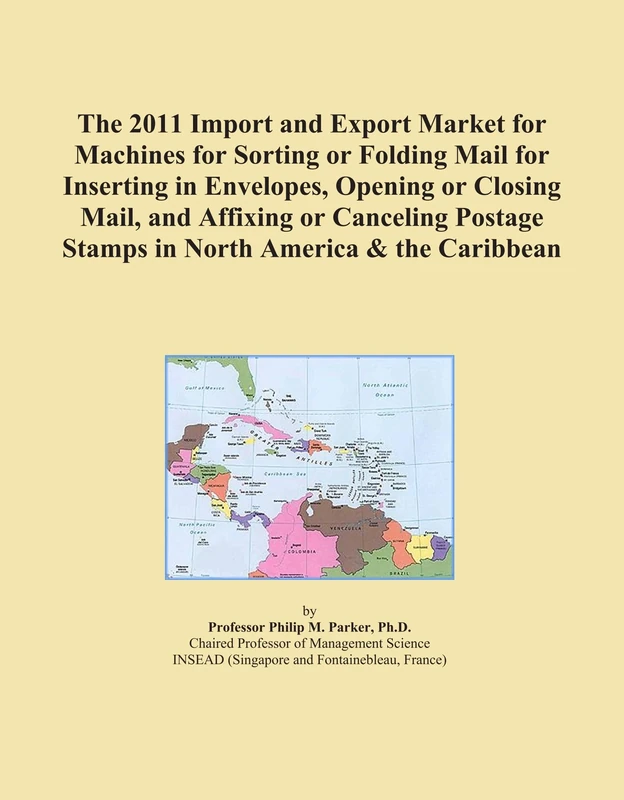 The 2011 Import and Export Market for Machines for Sorting or Folding Mail for Inserting in Envelopes, Opening or Closing Mail, and Affixing or ... Stamps in North America & the Caribbean