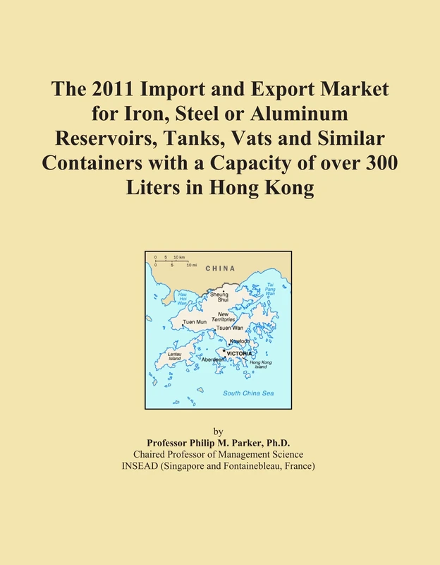 The 2011 Import and Export Market for Iron, Steel or Aluminum Reservoirs, Tanks, Vats and Similar Containers with a Capacity of over 300 Liters in Hong Kong