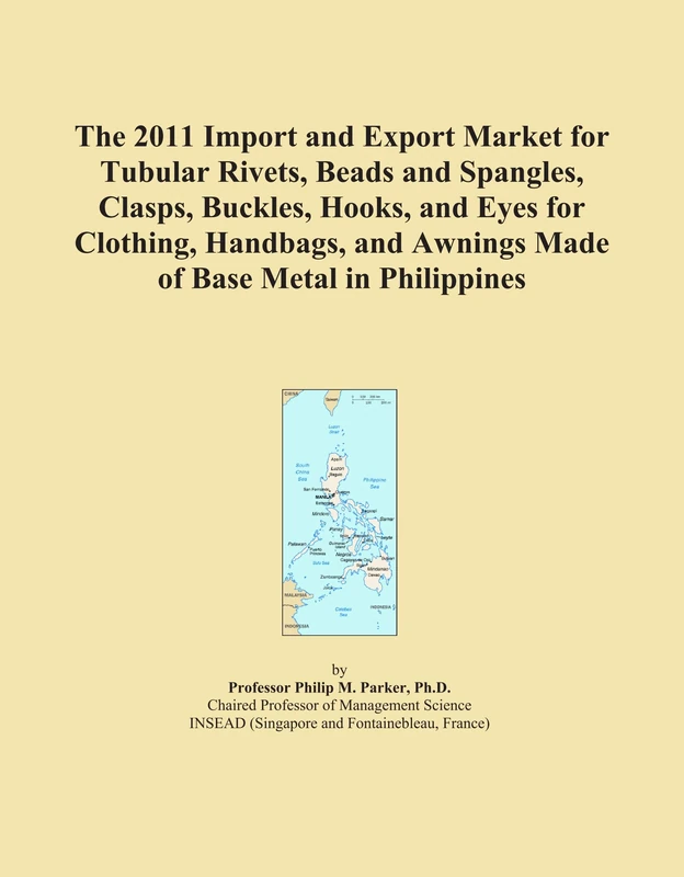 The 2011 Import and Export Market for Tubular Rivets, Beads and Spangles, Clasps, Buckles, Hooks, and Eyes for Clothing, Handbags, and Awnings Made of Base Metal in Philippines
