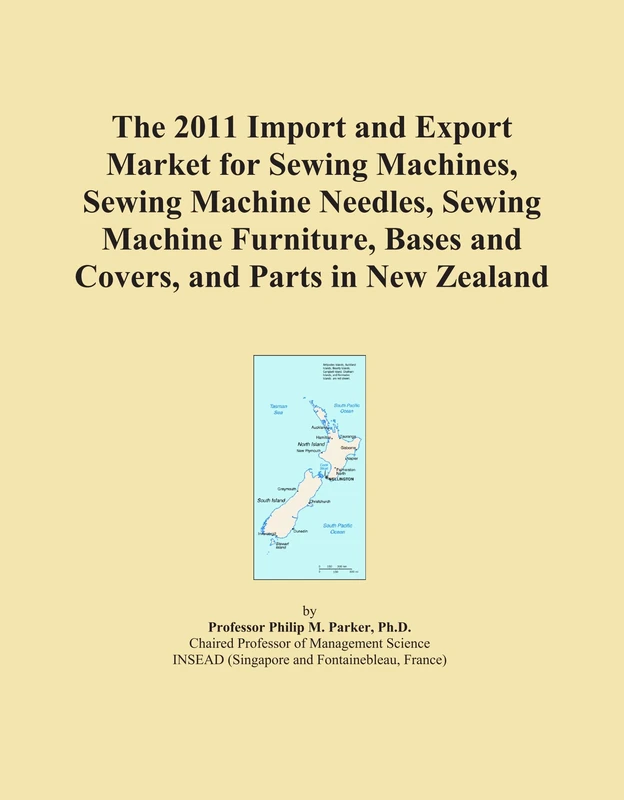 The 2011 Import and Export Market for Sewing Machines, Sewing Machine Needles, Sewing Machine Furniture, Bases and Covers, and Parts in New Zealand