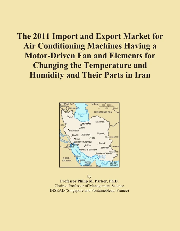 The 2011 Import and Export Market for Air Conditioning Machines Having a Motor-Driven Fan and Elements for Changing the Temperature and Humidity and Their Parts in Iran