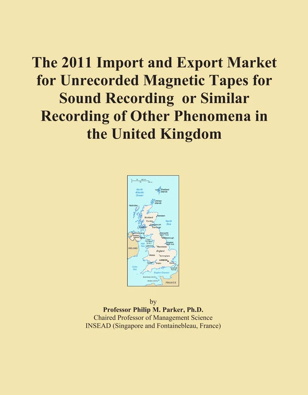 The 2011 Import and Export Market for Unrecorded Magnetic Tapes for Sound Recording or Similar Recording of Other Phenomena in the United Kingdom