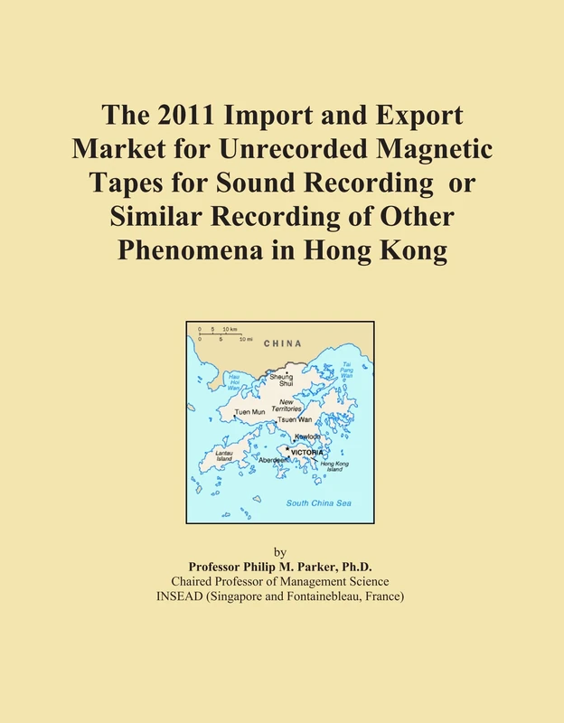 The 2011 Import and Export Market for Unrecorded Magnetic Tapes for Sound Recording or Similar Recording of Other Phenomena in Hong Kong