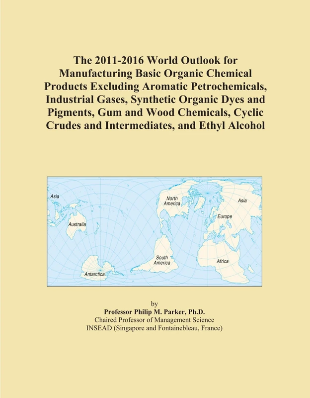 The 2011-2016 World Outlook for Manufacturing Basic Organic Chemical Products Excluding Aromatic Petrochemicals, Industrial Gases, Synthetic Organic ... Crudes and Intermediates, and Ethyl Alcohol