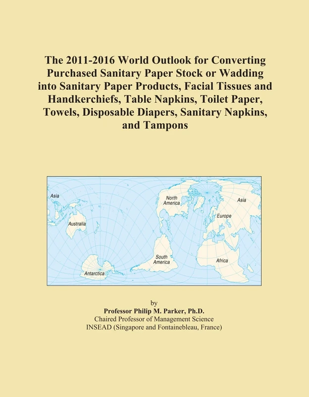 The 2011-2016 World Outlook for Converting Purchased Sanitary Paper Stock or Wadding into Sanitary Paper Products, Facial Tissues and Handkerchiefs, ... Diapers, Sanitary Napkins, and Tampons