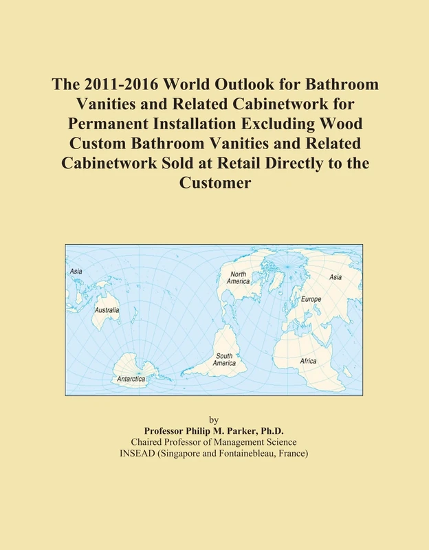 The 2011-2016 World Outlook for Bathroom Vanities and Related Cabinetwork for Permanent Installation Excluding Wood Custom Bathroom Vanities and ... Sold at Retail Directly to the Customer