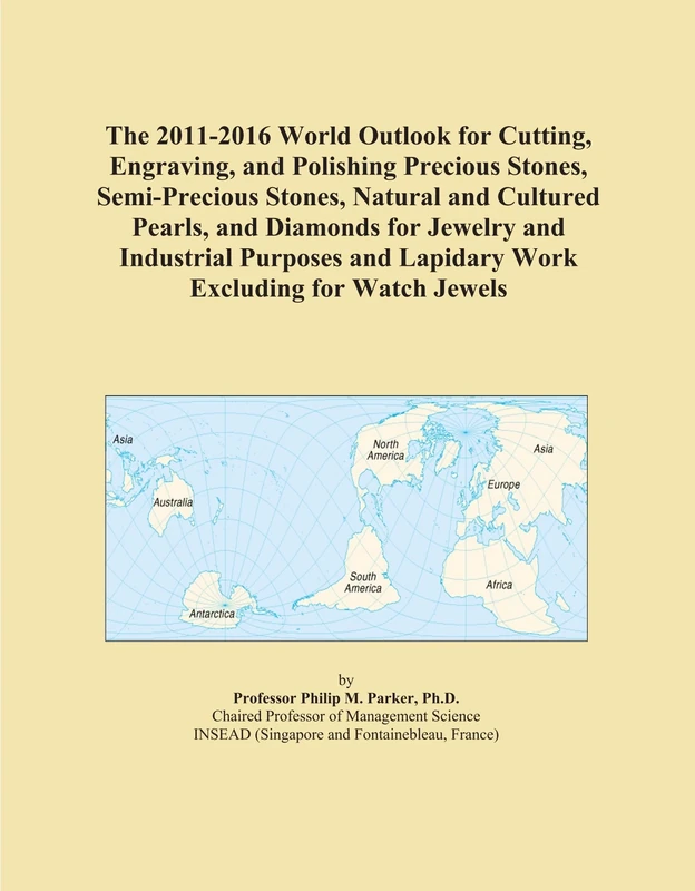 The 2011-2016 World Outlook for Cutting, Engraving, and Polishing Precious Stones, Semi-Precious Stones, Natural and Cultured Pearls, and Diamonds for ... and Lapidary Work Excluding for Watch Jewels