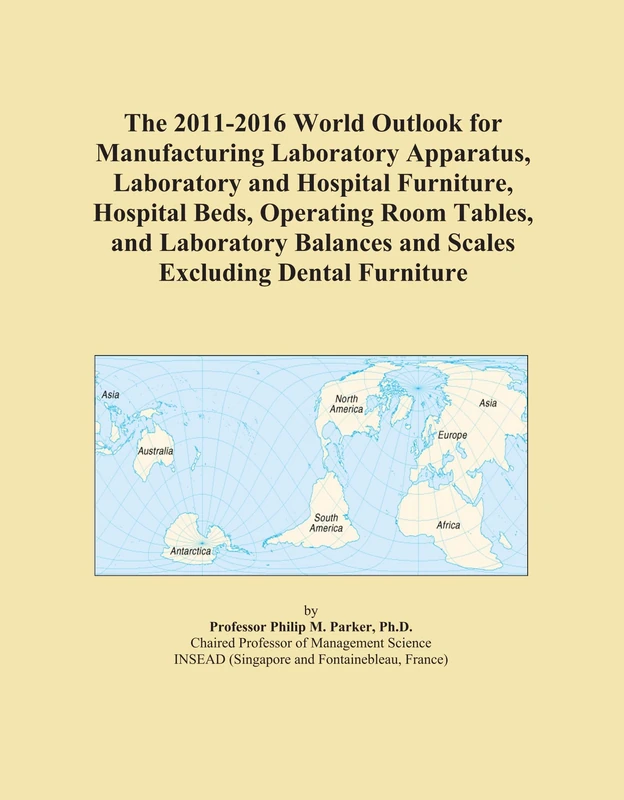 The 2011-2016 World Outlook for Manufacturing Laboratory Apparatus, Laboratory and Hospital Furniture, Hospital Beds, Operating Room Tables, and ... and Scales Excluding Dental Furniture