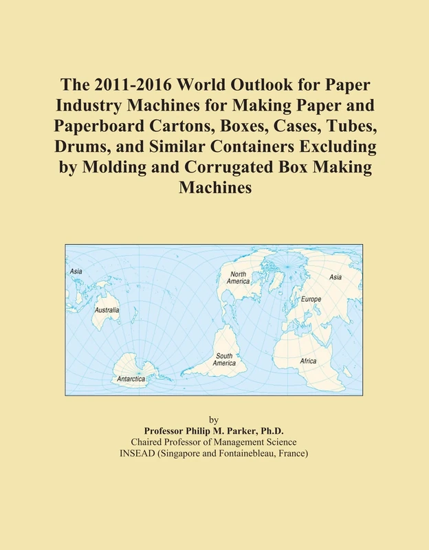 The 2011-2016 World Outlook for Paper Industry Machines for Making Paper and Paperboard Cartons, Boxes, Cases, Tubes, Drums, and Similar Containers ... by Molding and Corrugated Box Making Machines