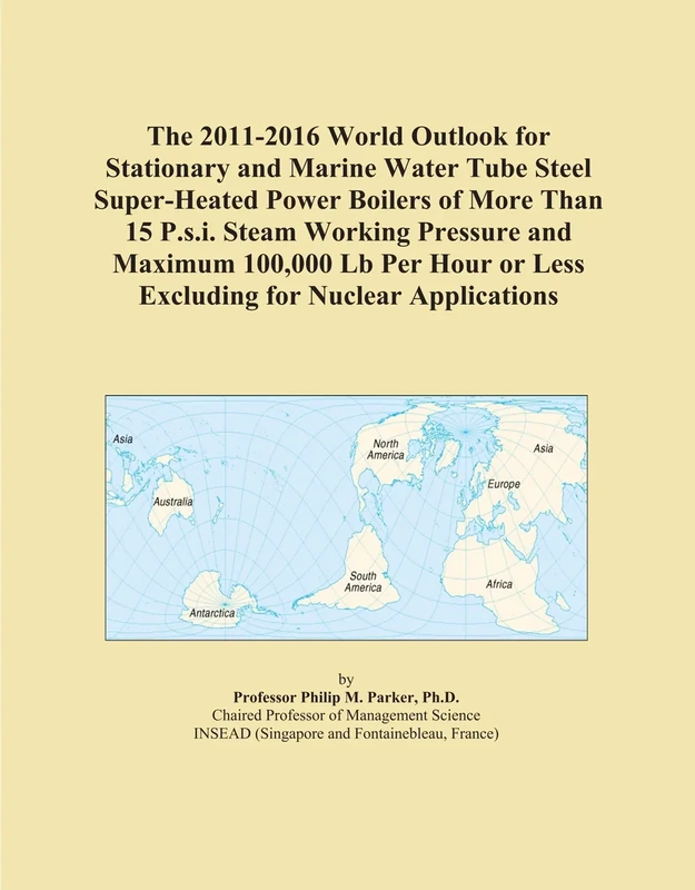 The 2011-2016 World Outlook for Stationary and Marine Water Tube Steel Super-Heated Power Boilers of More Than 15 P.s.i. Steam Working Pressure and ... or Less Excluding for Nuclear Applications