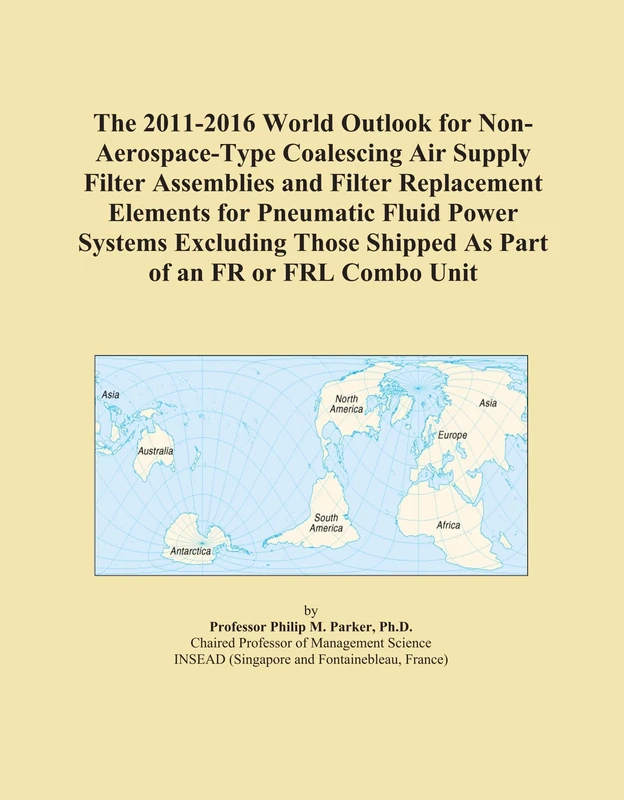 The 2011-2016 World Outlook for Non-Aerospace-Type Coalescing Air Supply Filter Assemblies and Filter Replacement Elements for Pneumatic Fluid Power ... Shipped As Part of an FR or FRL Combo Unit