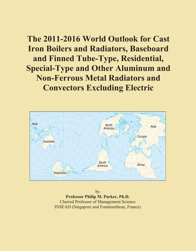 The 2011-2016 World Outlook for Cast Iron Boilers and Radiators, Baseboard and Finned Tube-Type, Residential, Special-Type and Other Aluminum and ... Radiators and Convectors Excluding Electric