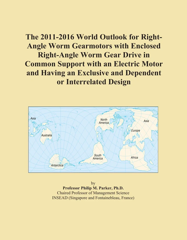 The 2011-2016 World Outlook for Right-Angle Worm Gearmotors with Enclosed Right-Angle Worm Gear Drive in Common Support with an Electric Motor and ... and Dependent or Interrelated Design
