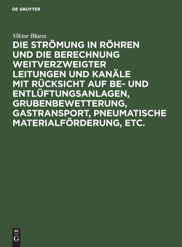 Die Strömung in Röhren Und Die Berechnung Weitverzweigter Leitungen Und Kanäle Mit Rücksicht Auf Be- Und Entlüftungsanlagen, Grubenbewetterung, ... Materialförderung, Etc.: Tafelband