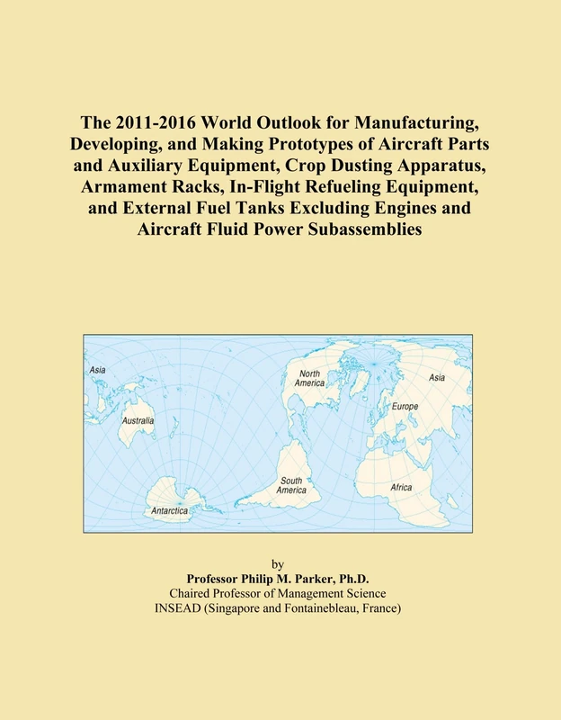 The 2011-2016 World Outlook for Manufacturing, Developing, and Making Prototypes of Aircraft Parts and Auxiliary Equipment, Crop Dusting Apparatus, ... Tanks Excluding Engines and Aircraft Fluid