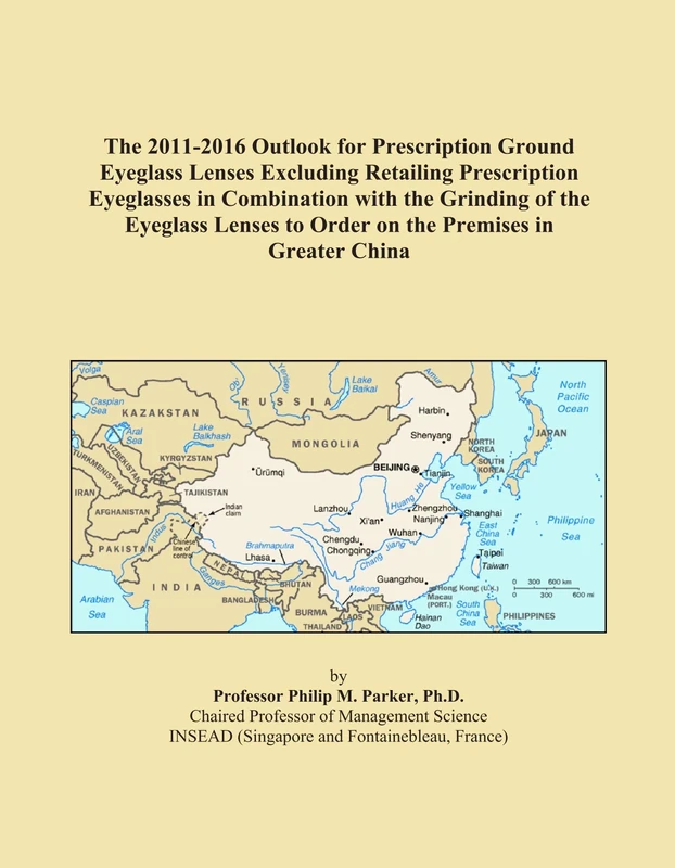 The 2011-2016 Outlook for Prescription Ground Eyeglass Lenses Excluding Retailing Prescription Eyeglasses in Combination with the Grinding of the ... to Order on the Premises in Greater China