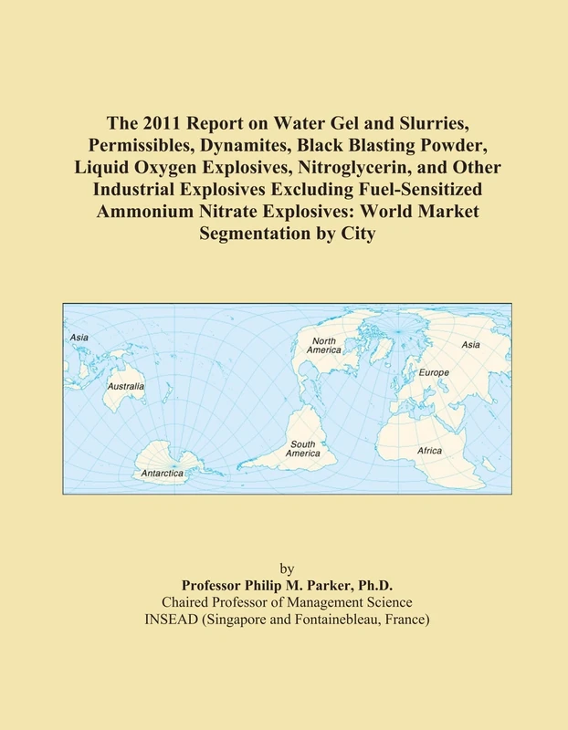 The 2011 Report on Water Gel and Slurries, Permissibles, Dynamites, Black Blasting Powder, Liquid Oxygen Explosives, Nitroglycerin, and Other ... Explosives: World Market Segmentation by City
