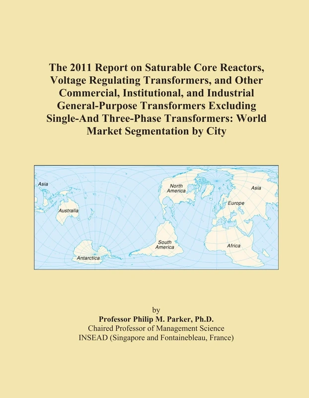The 2011 Report on Saturable Core Reactors, Voltage Regulating Transformers, and Other Commercial, Institutional, and Industrial General-Purpose ... World Market Segmentation by City
