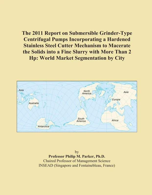 The 2011 Report on Submersible Grinder-Type Centrifugal Pumps Incorporating a Hardened Stainless Steel Cutter Mechanism to Macerate the Solids into a ... Than 2 Hp: World Market Segmentation by City