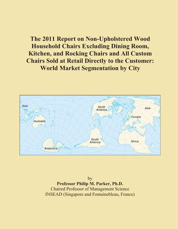 The 2011 Report on Non-Upholstered Wood Household Chairs Excluding Dining Room, Kitchen, and Rocking Chairs and All Custom Chairs Sold at Retail ... Customer: World Market Segmentation by City