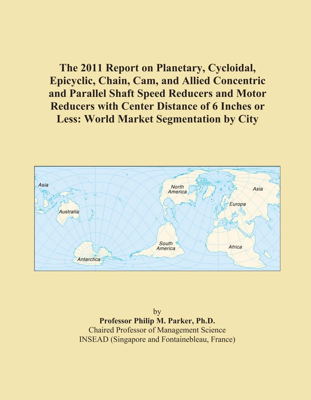 The 2011 Report on Planetary, Cycloidal, Epicyclic, Chain, Cam, and Allied Concentric and Parallel Shaft Speed Reducers and Motor Reducers with Center ... or Less: World Market Segmentation by City