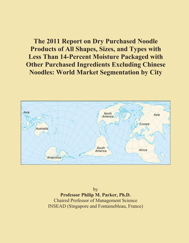 The 2011 Report on Dry Purchased Noodle Products of All Shapes, Sizes, and Types with Less Than 14-Percent Moisture Packaged with Other Purchased ... Noodles: World Market Segmentation by City
