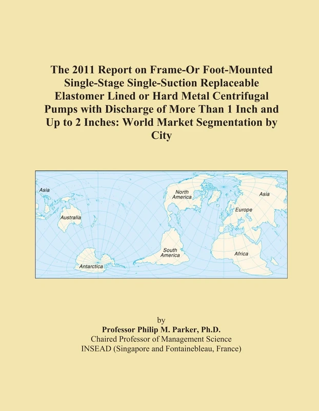 The 2011 Report on Frame-Or Foot-Mounted Single-Stage Single-Suction Replaceable Elastomer Lined or Hard Metal Centrifugal Pumps with Discharge of ... 2 Inches: World Market Segmentation by City