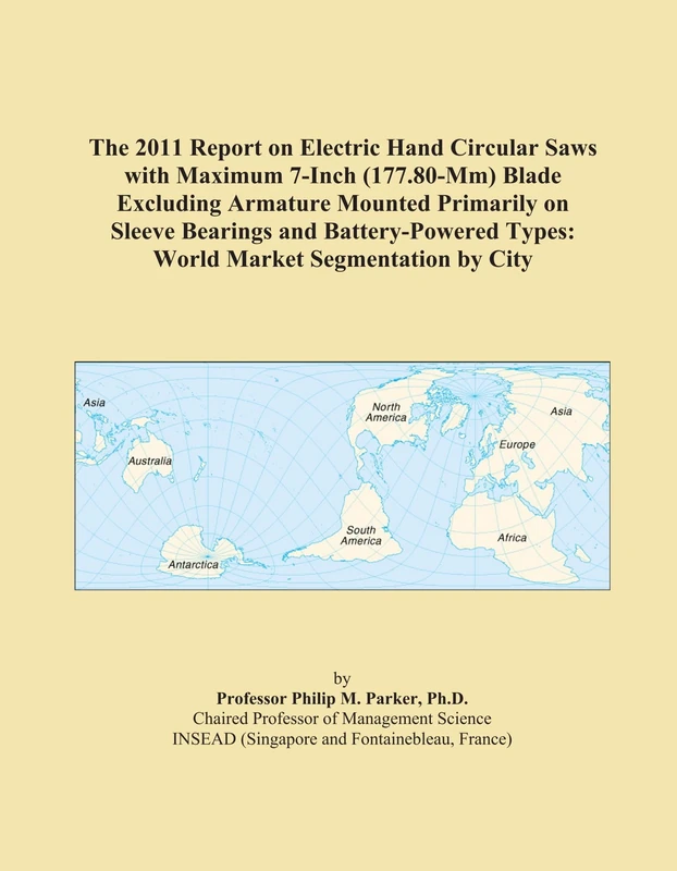 The 2011 Report on Electric Hand Circular Saws with Maximum 7-Inch (177.80-Mm) Blade Excluding Armature Mounted Primarily on Sleeve Bearings and ... Types: World Market Segmentation by City - Image 1