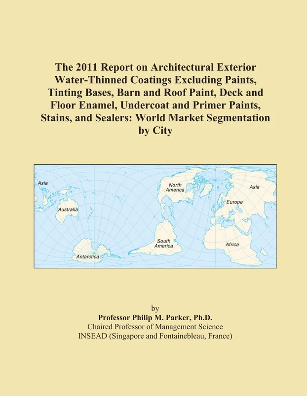 The 2011 Report on Architectural Exterior Water-Thinned Coatings Excluding Paints, Tinting Bases, Barn and Roof Paint, Deck and Floor Enamel, ... Sealers: World Market Segmentation by City