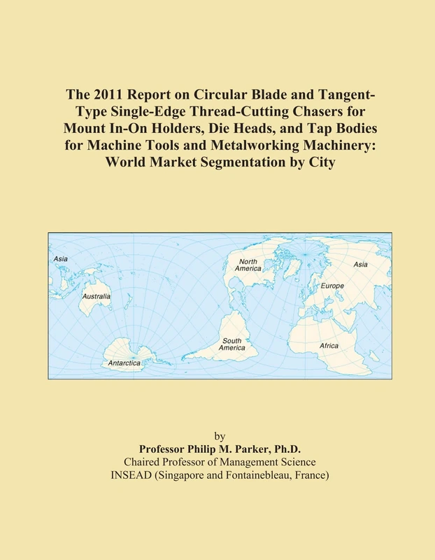 The 2011 Report on Circular Blade and Tangent-Type Single-Edge Thread-Cutting Chasers for Mount In-On Holders, Die Heads, and Tap Bodies for Machine ... Machinery: World Market Segmentation by City