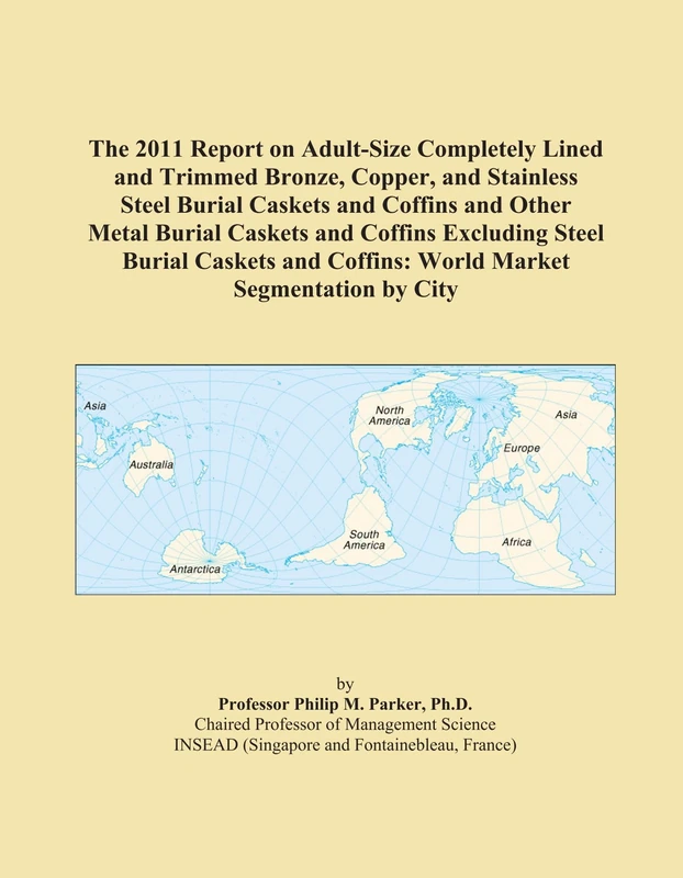 The 2011 Report on Adult-Size Completely Lined and Trimmed Bronze, Copper, and Stainless Steel Burial Caskets and Coffins and Other Metal Burial ... Coffins: World Market Segmentation by City - Image 1