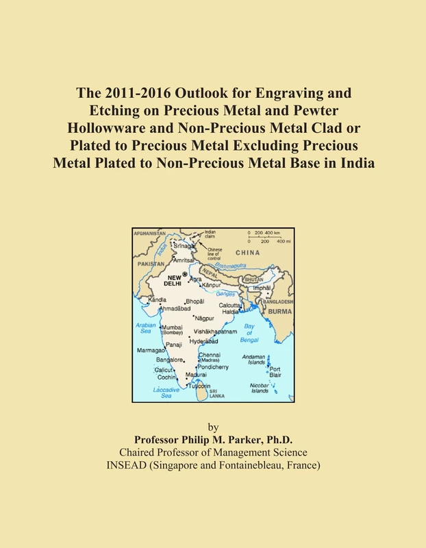 The 2011-2016 Outlook for Engraving and Etching on Precious Metal and Pewter Hollowware and Non-Precious Metal Clad or Plated to Precious Metal ... Plated to Non-Precious Metal Base in India