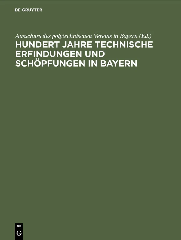 Hundert Jahre Technische Erfindungen Und Schöpfungen in Bayern: 1815-1915. Jahrhundertschrift Des Polytechnischen Vereins in Bayern