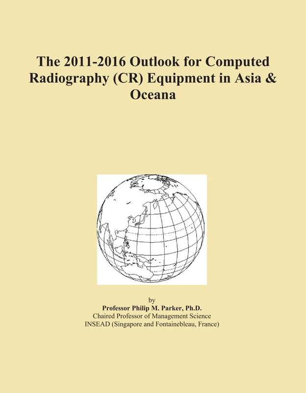The 2011-2016 Outlook for Computed Radiography (CR) Equipment in Asia & Oceana