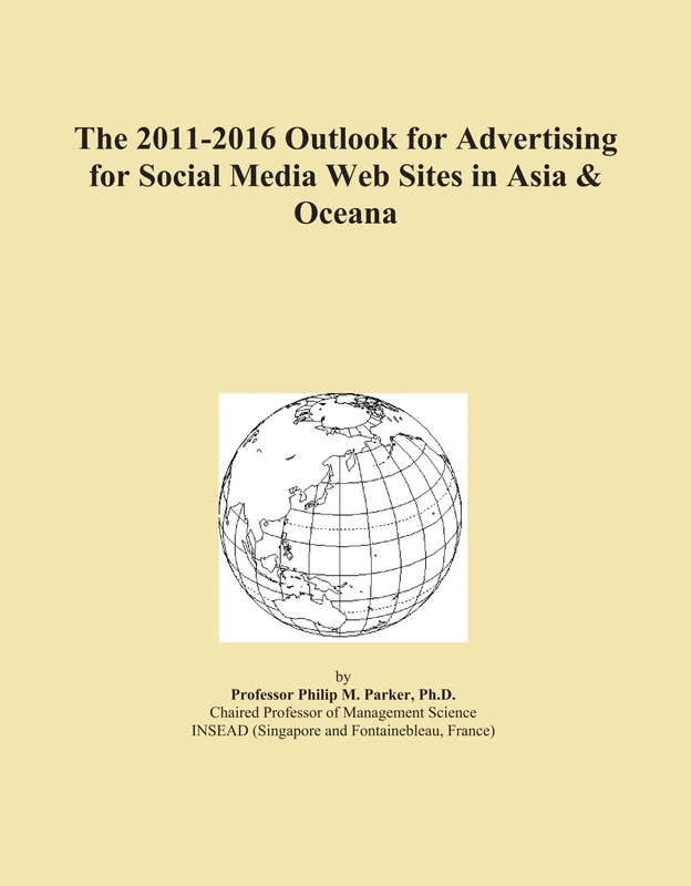 The 2011-2016 Outlook for Advertising for Social Media Web Sites in Asia & Oceana